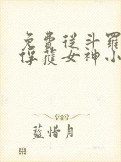 免费从斗罗开始俘获女神小说全本阅读全文