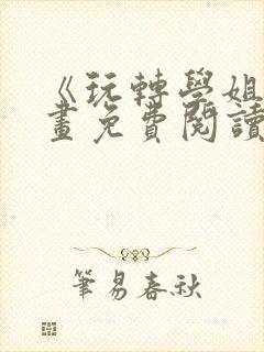 《玩转学姐》漫画免费阅读下拉式