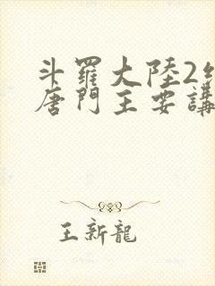 斗罗大陆2绝世唐门主要讲了什么