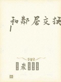 和邻居交换娇妻1