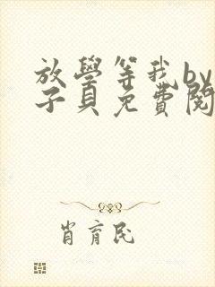 放学等我by酱子贝免费阅读无删减