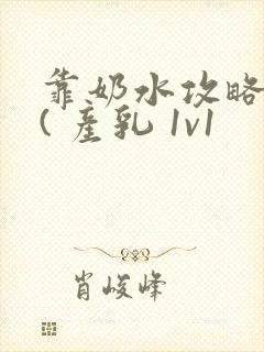 靠奶水攻略校草( 产乳 1v1