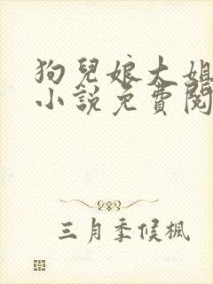 狗儿娘大姐二姐小说免费阅读全文最新章节