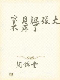 宝贝腿张大点就不疼了