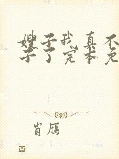 嫂子我真不是傻子了完本免费阅读