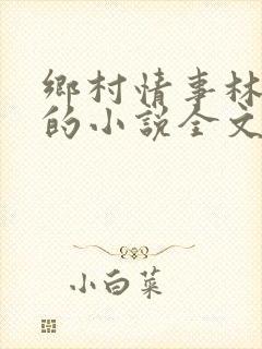 乡村情事林大牛的小说全文免费阅读无弹窗的