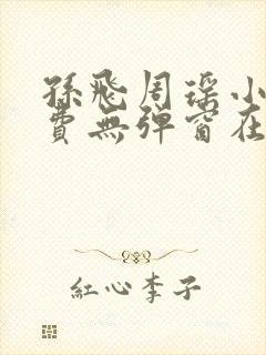 孙飞周瑶小说免费无弹窗在线阅读