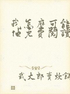 我怎么可能喜欢他免费阅读全文封面