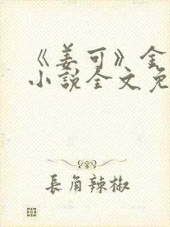 《姜可》金银花小说全文免费阅读