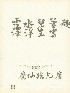 霍水儿笔趣阁霍泽浮生云