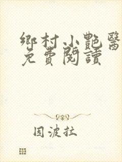 乡村小艳医小说免费阅读