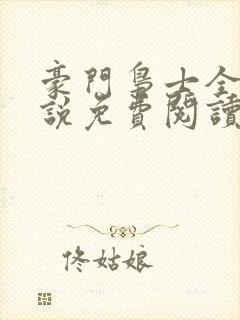 豪门枭士全文小说免费阅读