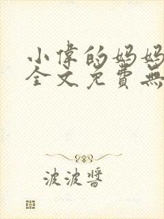 小伟的妈妈小说全文免费无弹窗阅读