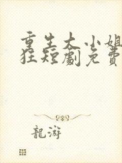重生大小姐放肆狂短剧免费观看
