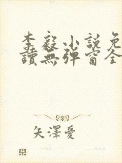 李毅小说免费阅读无弹窗全文