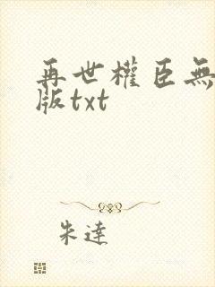 再世权臣无删节版txt