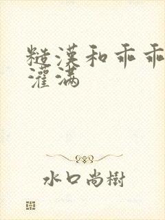 糙汉和乖乖女H灌满