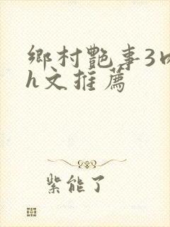 乡村艳事3肉辣h文推荐