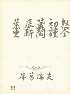 叶辰萧初然最快更新阅读全集
