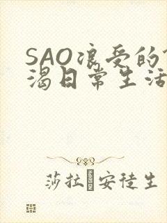 SAO浪受的饥渴日常生活