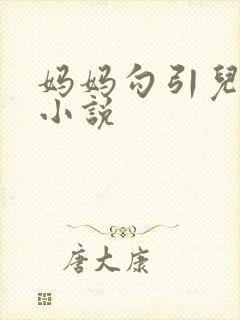 妈妈勾引儿子的小说