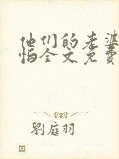 他们的老婆很可怕全文免费阅读