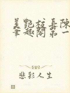美艳校长陈淑娴笔趣阁第一版