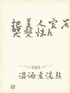 把美人室友c到哭双性h