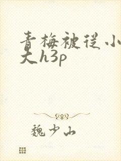 青梅被从小摸到大h3p