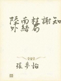陆南枝谢知衡番外结局