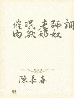 催眠老师调教成肉欲奶奴