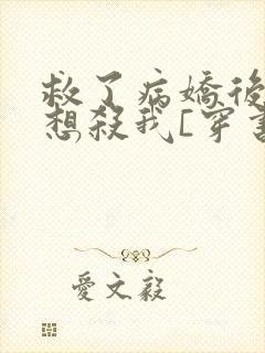 救了病娇后他总想杀我[穿书]