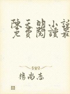 陈天明小说全文免费阅读最新章节