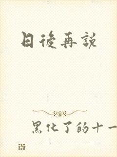 日后再说