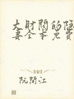 大财阀的隐婚甜妻全本免费阅读