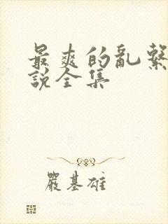 最爽的乱系列小说全集