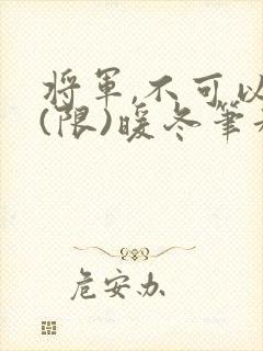 将军,不可以!(限)暖冬笔趣阁免费阅读
