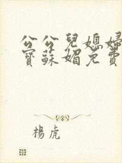 公公儿媳妇赵大宝苏媚免费全章