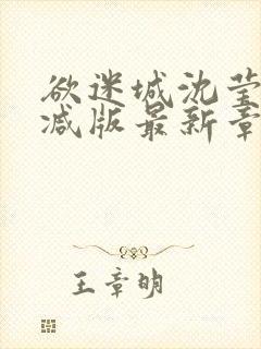 欲迷城沈莹无删减版最新章节更新内