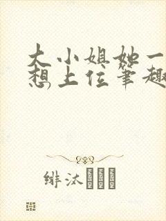 大小姐她一心只想上位笔趣阁封面