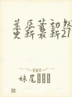 叶辰萧初然刚刚更新最新2173章