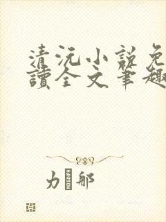 清沅小说免费阅读全文笔趣阁最新