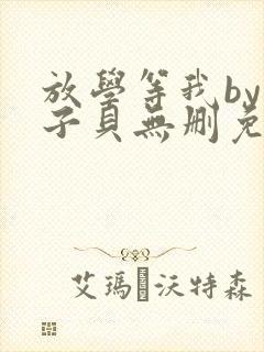 放学等我by酱子贝无删免费阅读小说