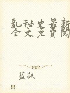 乱秘史最新章节全文免费阅读