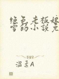 绝色老板娘林妙雪的小说免费阅读全文