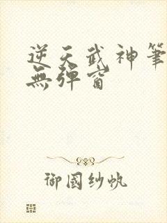 逆天武神笔趣阁无弹窗