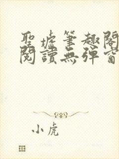 圣墟笔趣阁免费阅读无弹窗