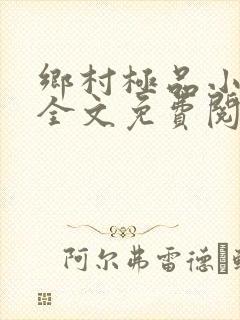 乡村极品小神医全文免费阅读