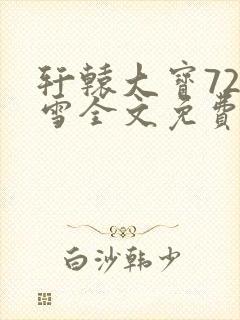 轩辕大宝720雪全文免费阅读