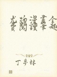 尤物漫画全文免费阅读笔趣阁